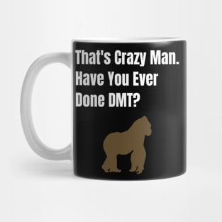 That's Crazy Man Have You Ever Done DMT? Mug